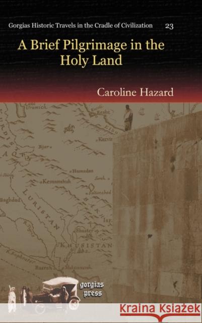 A Brief Pilgrimage in the Holy Land Caroline Hazard 9781607242703 Gorgias Press