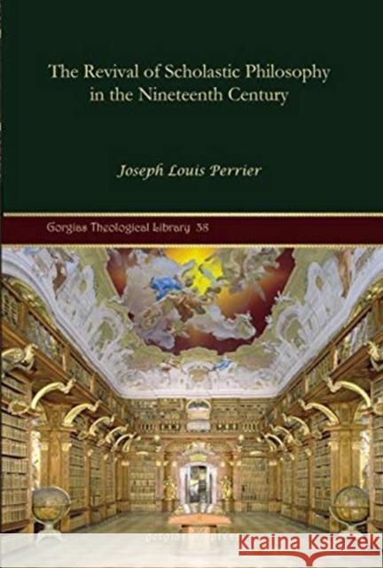 The Revival of Scholastic Philosophy in the Nineteenth Century Joseph Perrier 9781607242987