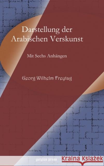 Darstellung der Arabischen Verskunst: Mit Sechs Anhängen Georg Freytag 9781607243069 Gorgias Press