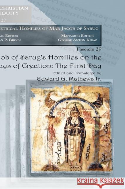 Jacob of Sarug's Homilies on the Six Days of Creation: The First Day Mathews, Edward G., Jr. 9781607243236