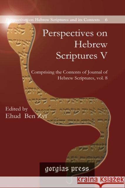 Perspectives on Hebrew Scriptures V: Comprising the Contents of <i>Journal of Hebrew Scriptures</i>, Vol. 8 Ehud Ben Zvi 9781607243267