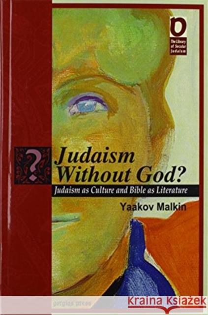 Judaism Without God?: Judaism as Culture, Bible as Literature Yaakov Malkin 9781607243410