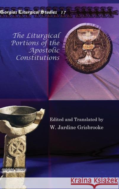The Liturgical Portions of the Apostolic Constitutions W. Jardine Grisbrooke 9781607243687 Gorgias Press