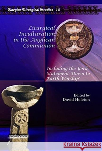 Liturgical Inculturation in the Anglican Communion: Including the York Statement 'Down to Earth Worship' David Holeton 9781607243694