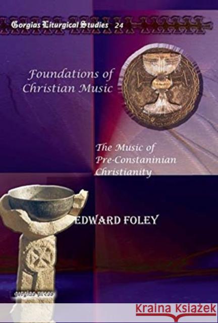 Foundations of Christian Music: The Music of Pre-Constaninian Christianity Edward Foley, Capuchin 9781607243755 Gorgias Press