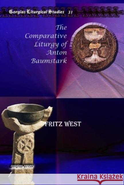 The Comparative Liturgy of Anton Baumstark Fritz West 9781607243823 Gorgias Press