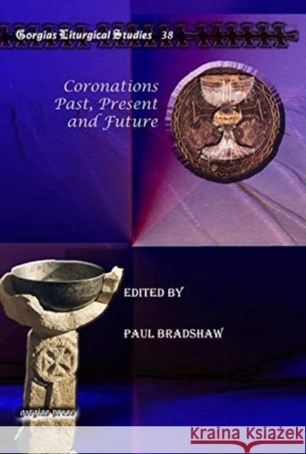 Coronations Past, Present and Future Paul Bradshaw 9781607243892 Gorgias Press