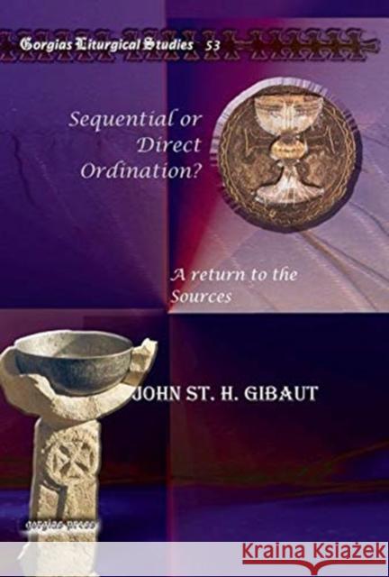 Sequential or Direct Ordination?: A return to the Sources John St. H. Gibaut 9781607244042 Gorgias Press