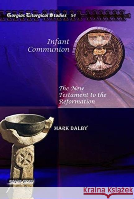 Infant Communion: The New Testament to the Reformation Mark Dalby 9781607244059 Gorgias Press