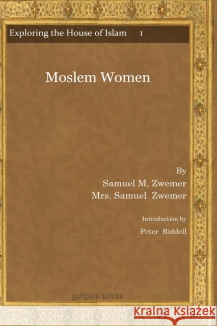 Moslem Women Samuel Zwemer Mrs Samuel Zwemer Peter Riddell 9781607244097 Gorgias Press