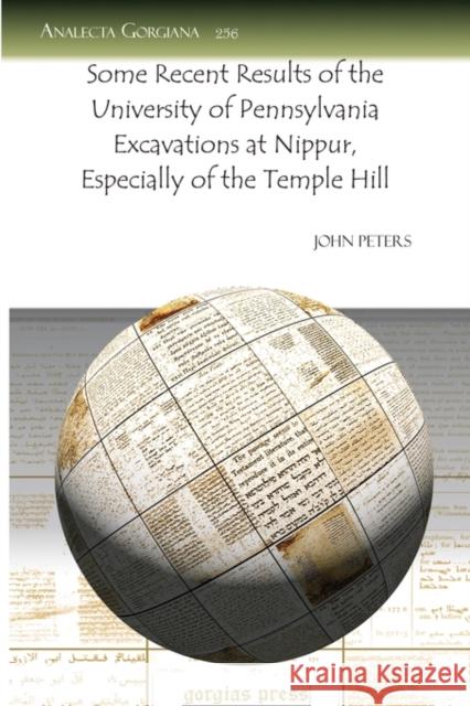 Some Recent Results of the University of Pennsylvania Excavations at Nippur, Especially of the Temple Hill John Peters 9781607244851 Gorgias Press