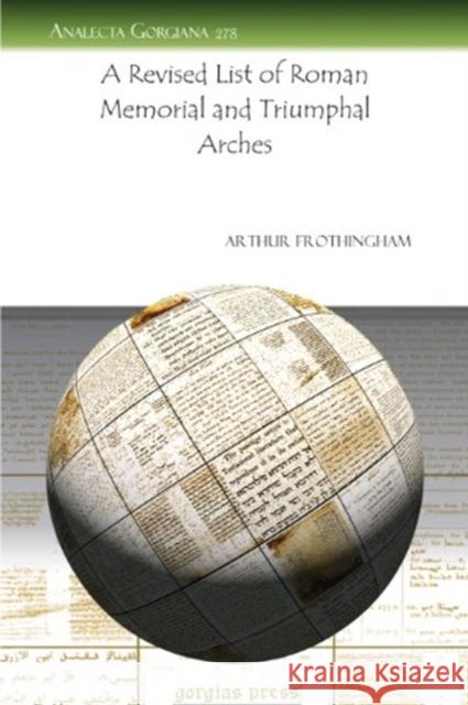 A Revised List of Roman Memorial and Triumphal Arches Arthur L. Frothingham 9781607245070 Gorgias Press