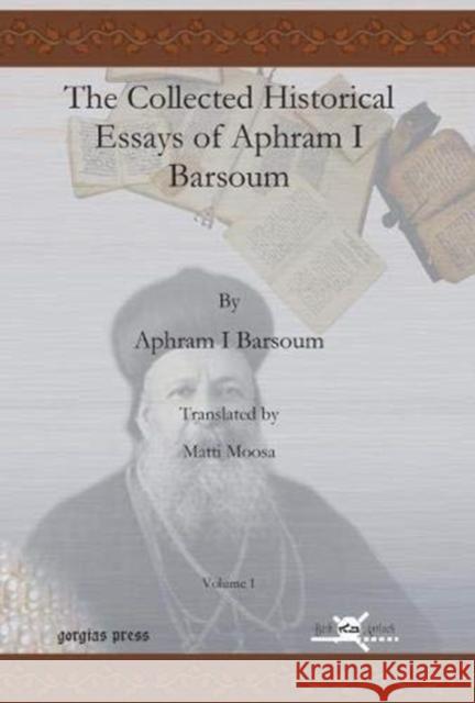 The Collected Historical Essays of Aphram I Barsoum (Vol 1-2) Ignatius Aphram I Barsoum, Matti Moosa 9781607245353 Gorgias Press