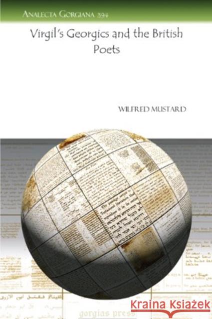 Virgil's Georgics and the British Poets Wilfred Mustard 9781607246435 Gorgias Press