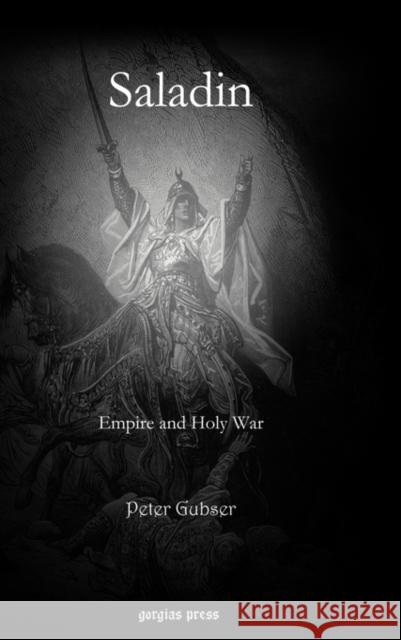 Saladin: Empire and Holy War Peter Gubser 9781607246695 Gorgias Press