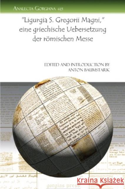 Ligurgia S. Gregorii Magni, eine griechische Uebersetzung der römischen Messe Anton Baumstark 9781607246923 Gorgias Press