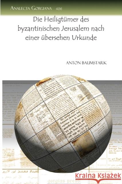 Die Heiligtümer des byzantinischen Jerusalem nach einer übersehen Urkunde Anton Baumstark 9781607247326 Gorgias Press