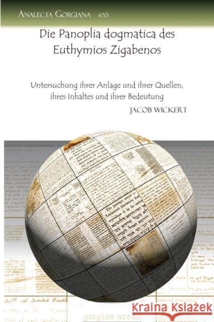 Die Panoplia dogmatica des Euthymios Zigabenos: Untersuchung ihrer Anlage und ihrer Quellen, ihres Inhaltes und ihrer Bedeutung Jacob Wickert 9781607247395 Gorgias Press