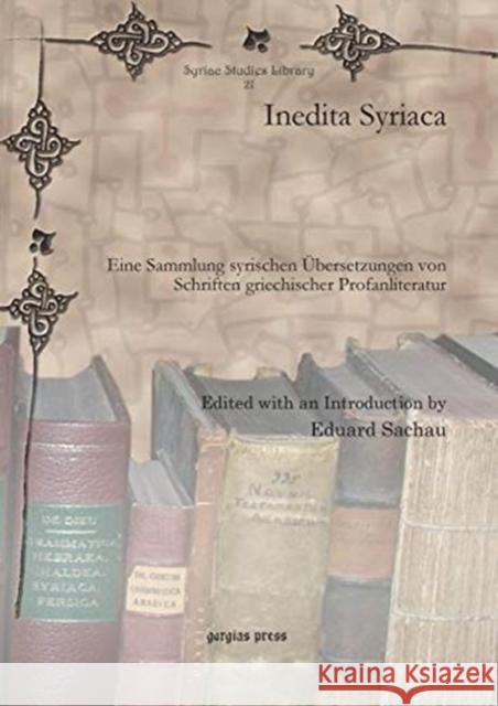 Inedita Syriaca: Eine Sammlung syrischen Übersetzungen von Schriften griechischer Profanliteratur Eduard Sachau 9781607248200 Gorgias Press