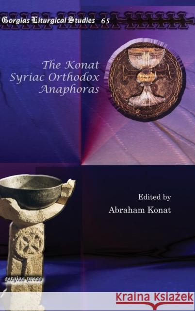 The Konat Syriac Orthodox Anaphoras Abraham Konat 9781607248491 Gorgias Press