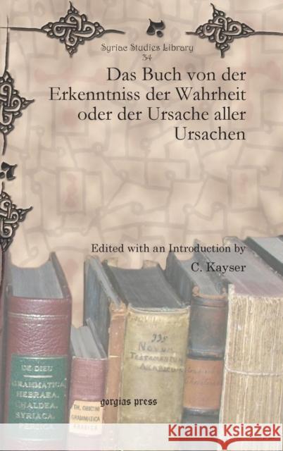 Das Buch Von Der Erkenntniss Der Wahrheit Oder Der Ursache Aller Ursachen C. Kayser 9781607248767 Gorgias Press