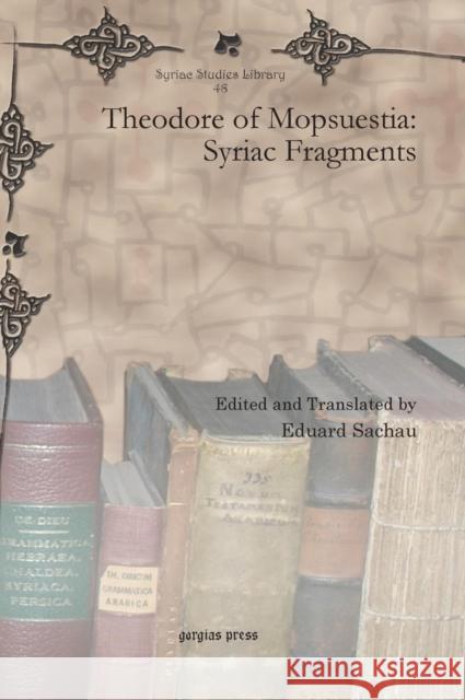 Theodore of Mopsuestia: Syriac Fragments Eduard Sachau 9781607249115 Gorgias Press