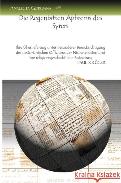 Die Regenbitten Aphrems des Syrers: Ihre Überlieferung unter besonderer Berücksichtigung des nestorianischen Officiums der Ninivitenasten und ihre religionsgeschichtliche Bedeutung Paul Krüger 9781607249474