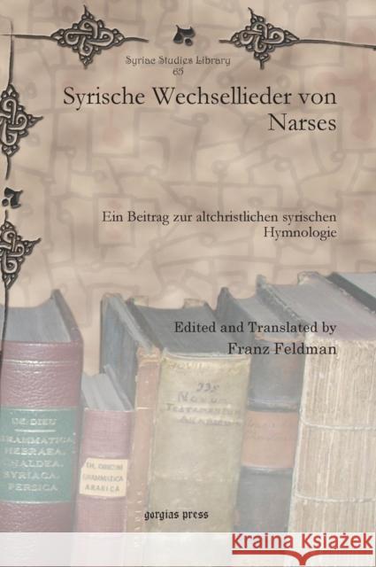 Syrische Wechsellieder von Narses: Ein Beitrag zur altchristlichen syrischen Hymnologie Franz Feldman 9781607249641 Gorgias Press