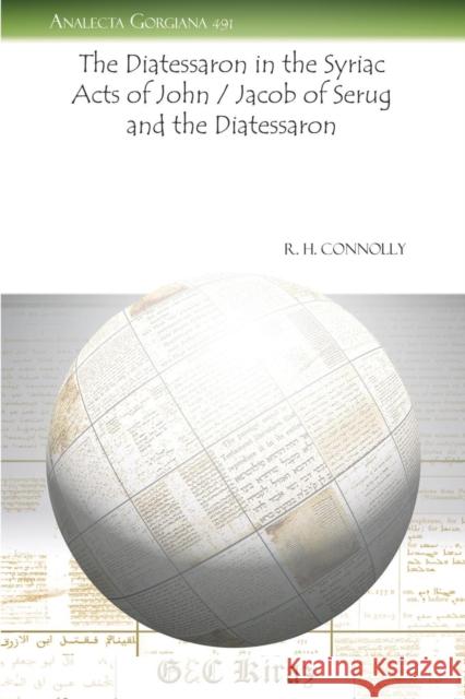 The Diatessaron in the Syriac Acts of John / Jacob of Serug and the Diatessaron R. Hugh Connolly 9781607249696