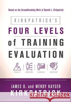 Kirkpatrick's Four Levels of Training Evaluation James D. Kirkpatrick Wendy Kayser Kirkpatrick 9781607280088