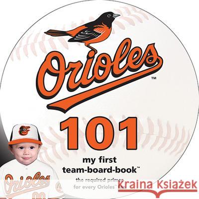 Baltimore Orioles 101: My First Team-Board-Book Brad M. Epstein 9781607302445 Michaelson Entertainment