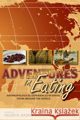 Adventures in Eating: Anthropological Experiences in Dining from Around the World Haines, Helen R. 9781607320142 University Press of Colorado