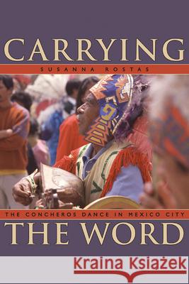 Carrying the Word : The Concheros Dance in Mexico City Rostas, Susanna 9781607321385