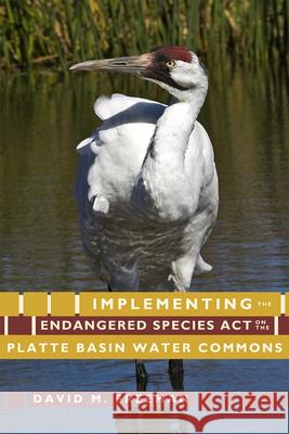 Implementing the Endangered Species Act on the Platte Basin Water Commons David M. Freeman 9781607321835 Univeristy Press of Colorado