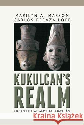 Kukulcan's Realm: Urban Life at Ancient Mayapán Masson, Marilyn 9781607324270