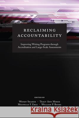 Reclaiming Accountability: Improving Writing Programs Through Accreditation and Large-Scale Assessments  9781607324348 Not Avail