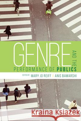 Genre and the Performance of Publics Anis Bawarshi Mary Jo Reiff 9781607324423