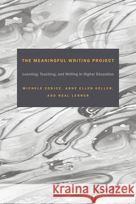 The Meaningful Writing Project: Learning, Teaching and Writing in Higher Education Michele Eodice Anne Ellen Geller Neal Lerner 9781607325796