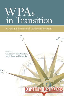 Wpas in Transition: Navigating Educational Leadership Positions Courtney Adams Wooten Jacob Babb Brian Ray 9781607326328 Utah State University Press