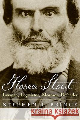 Hosea Stout: Lawman, Legislator, Mormon Defender Stephen L. Prince 9781607326403 Utah State University Press