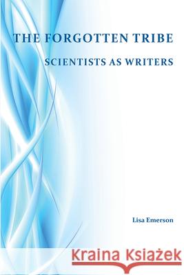 Forgotten Tribe: Scientists as Writers Lisa Emerson 9781607326434 University Press of Colorado