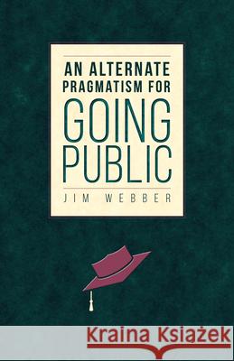 An Alternate Pragmatism for Going Public Webber, Jim 9781607326533 Utah State University Press