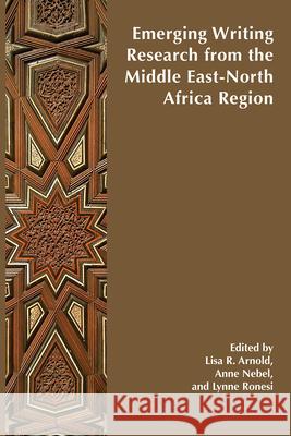 Emerging Writing Research from the Middle East-North Africa Region Lisa Arnold Anne Nebel Lynne Ronesi 9781607327035 CSU Open Press