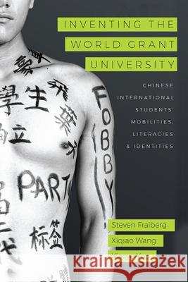 Inventing the World Grant University: Chinese International Students' Mobilities, Literacies, and Identities Steven Fraiberg Xiqiao Wang Xiaoye You 9781607327325