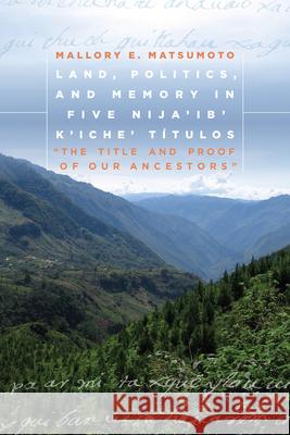 Land, Politics, and Memory in Five Nija'ib' K'Iche' Títulos: 