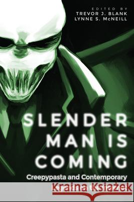 Slender Man Is Coming: Creepypasta and Contemporary Legends on the Internet Trevor J. Blank Lynne S. McNeill 9781607327806 Utah State University Press