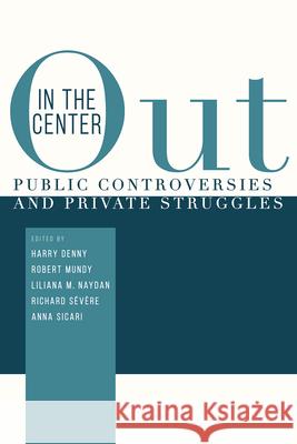 Out in the Center: Public Controversies and Private Struggles Harry C. Denny Robert Mundy Liliana M. Naydan 9781607327820 Utah State University Press