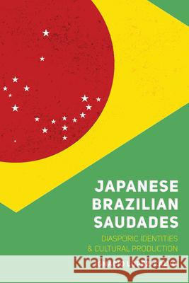 Japanese Brazilian Saudades: Diasporic Identities and Cultural Production Ignacio Lopez-Calvo 9781607328490 University Press of Colorado