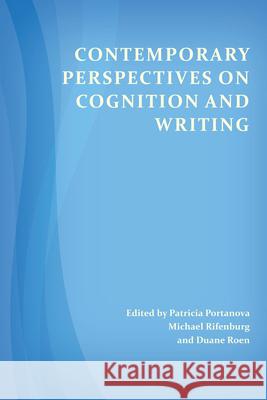 Contemporary Perspectives on Cognition and Writing Patricia Portanova J. Michael Rifenburg Duane Roen 9781607328582