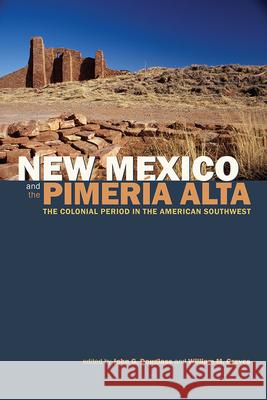 New Mexico and the Pimería Alta: The Colonial Period in the American Southwest Douglass, John G. 9781607328681